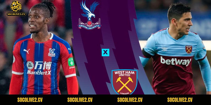 Nhận Định West Ham vs Crystal Palace